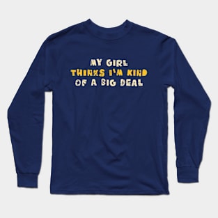 My Girl Thinks I'm Kind Of a Big Deal Long Sleeve T-Shirt